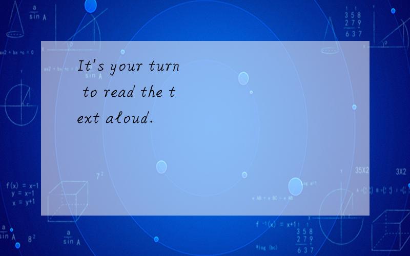 It's your turn to read the text aloud.