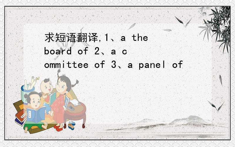 求短语翻译,1、a the board of 2、a committee of 3、a panel of