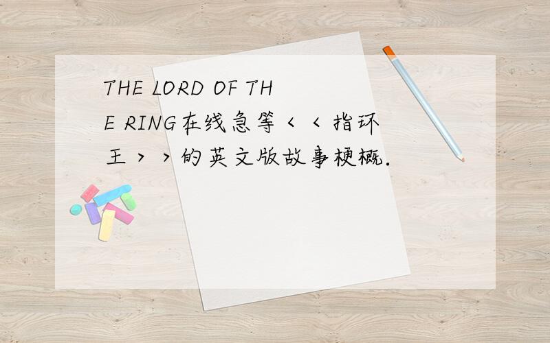 THE LORD OF THE RING在线急等＜＜指环王＞＞的英文版故事梗概．