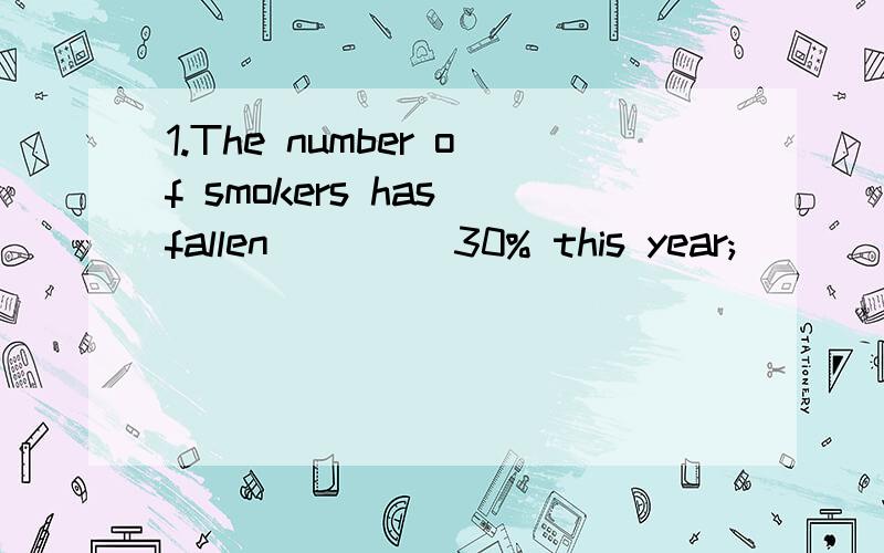 1.The number of smokers has fallen ____30% this year;____with last year.A.by;comparing B.by;compared C.at;comparing D.at;compared2.Every one of you is worth believing.I'll give the secret to ____of you wants to accept the job.A.whoever B.whatever C.w