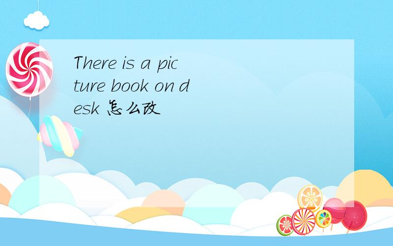 There is a picture book on desk 怎么改
