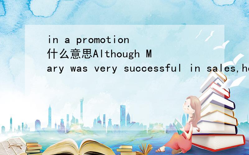 in a promotion什么意思Although Mary was very successful in sales,her boss passed her by in a promotion.怎么翻译