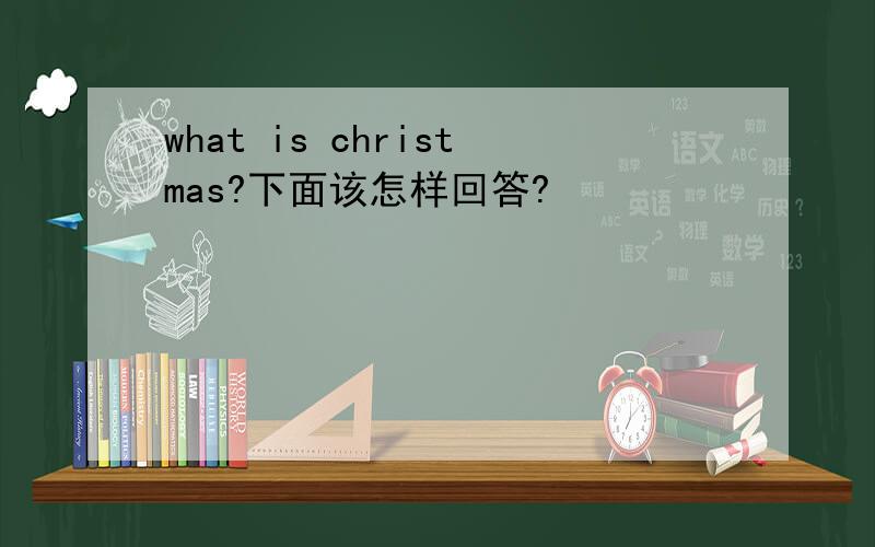 what is christmas?下面该怎样回答?